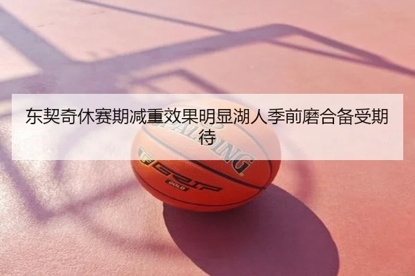东契奇休赛期减重效果明显湖人季前磨合备受期待